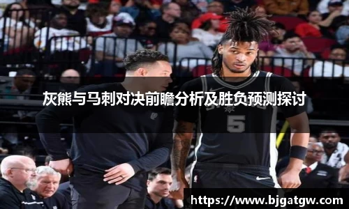 灰熊与马刺对决前瞻分析及胜负预测探讨